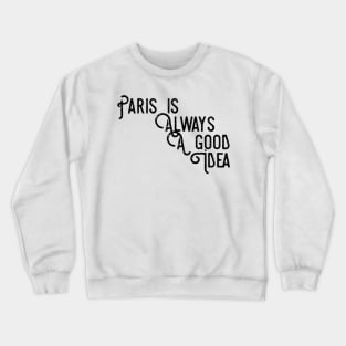 Paris is always a good idea Crewneck Sweatshirt